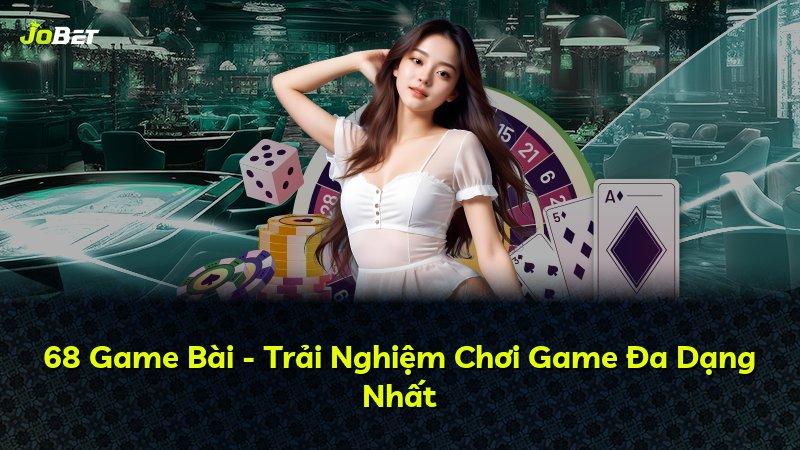 68 Game Bài - Trải Nghiệm Chơi Game Đa Dạng Nhất