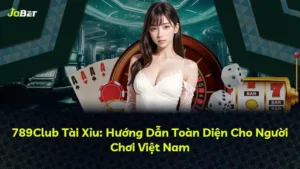 789Club Tài Xỉu: Hướng Dẫn Toàn Diện Cho Người Chơi Việt Nam