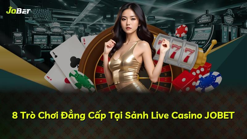 8 Trò Chơi Đẳng Cấp Tại Sảnh Live Casino JOBET
