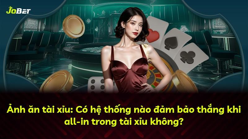 Ảnh ăn tài xỉu: Có hệ thống nào đảm bảo thắng khi all-in trong tài xỉu không?