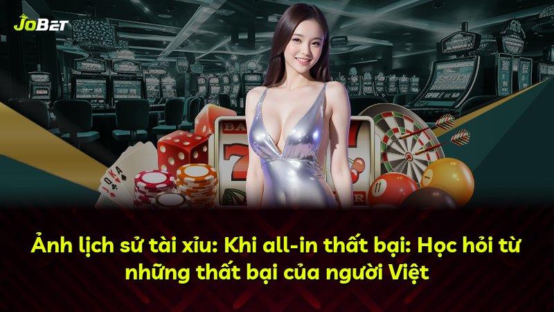 Ảnh lịch sử tài xỉu: Khi all-in thất bại: Học hỏi từ những thất bại của người Việt