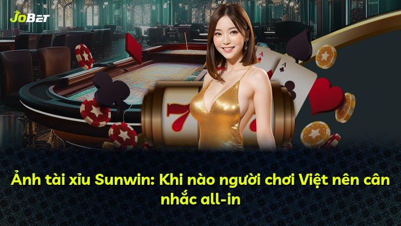 Ảnh tài xỉu Sunwin: Khi nào người chơi Việt nên cân nhắc all-in