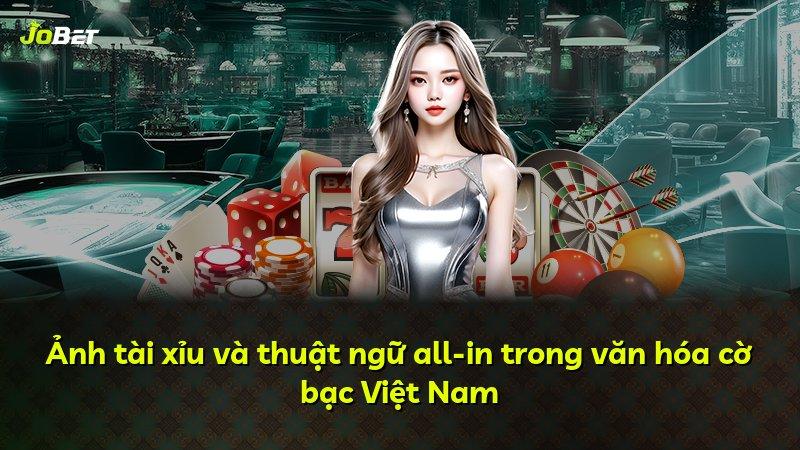 Ảnh tài xỉu và thuật ngữ all-in trong văn hóa cờ bạc Việt Nam