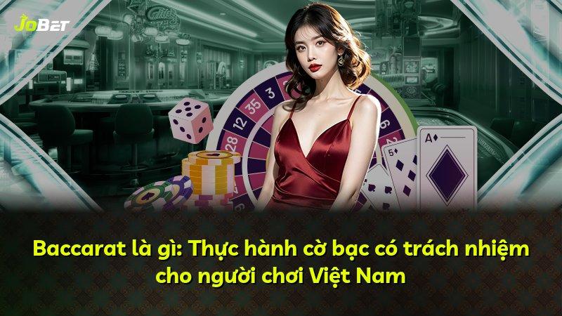 Baccarat là gì: Thực hành cờ bạc có trách nhiệm cho người chơi Việt Nam