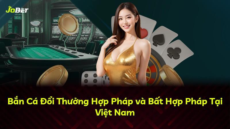 Bắn Cá Đổi Thưởng Hợp Pháp và Bất Hợp Pháp Tại Việt Nam