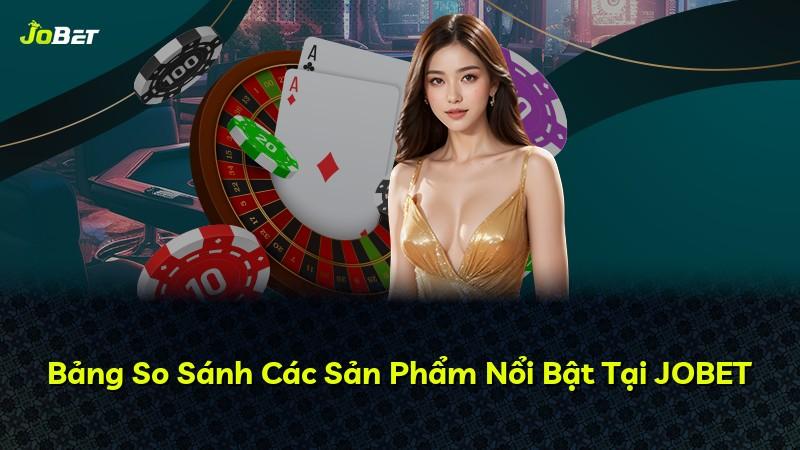 Bảng So Sánh Các Sản Phẩm Nổi Bật Tại JOBET