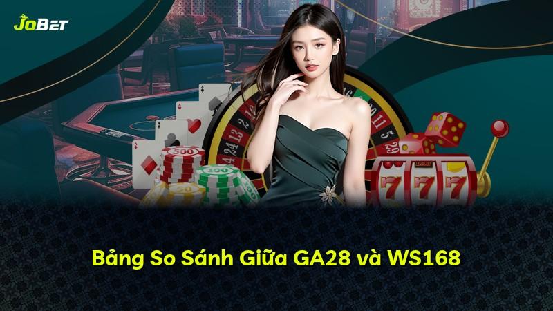 Bảng So Sánh Giữa GA28 và WS168
