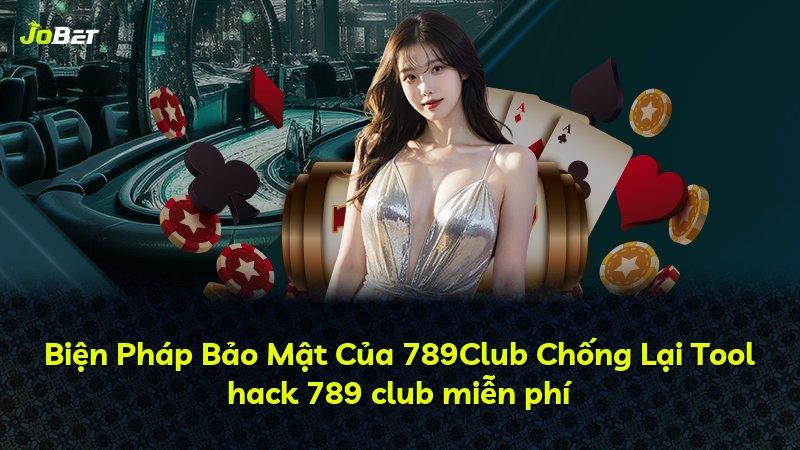 Biện Pháp Bảo Mật Của 789Club Chống Lại Tool hack 789 club miễn phí