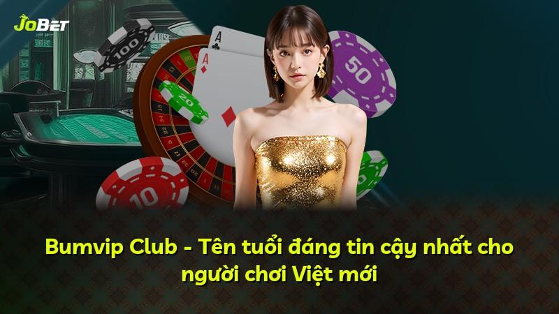 Bumvip Club - Tên tuổi đáng tin cậy nhất cho người chơi Việt mới