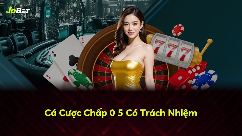 Cá Cược Chấp 0 5 Có Trách Nhiệm