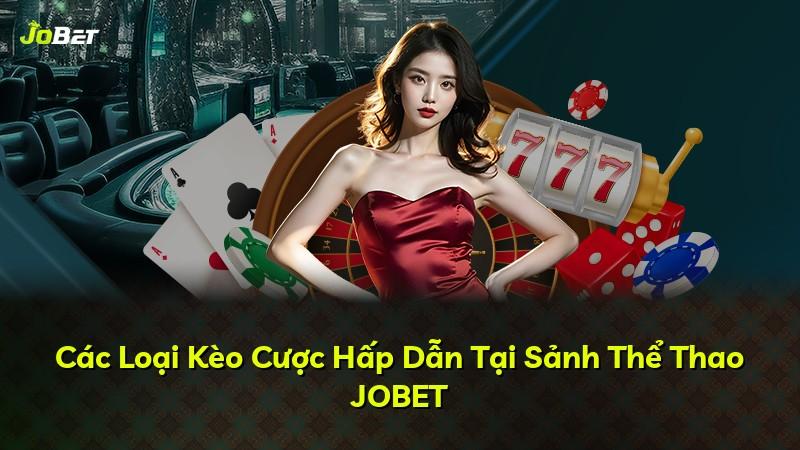 Các Loại Kèo Cược Hấp Dẫn Tại Sảnh Thể Thao JOBET
