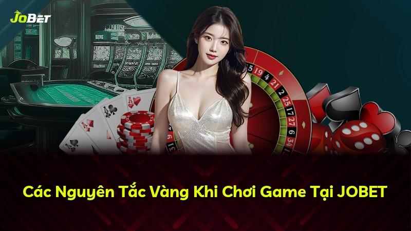 Các Nguyên Tắc Vàng Khi Chơi Game Tại JOBET