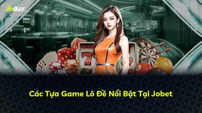Các Tựa Game Lô Đề Nổi Bật Tại Jobet