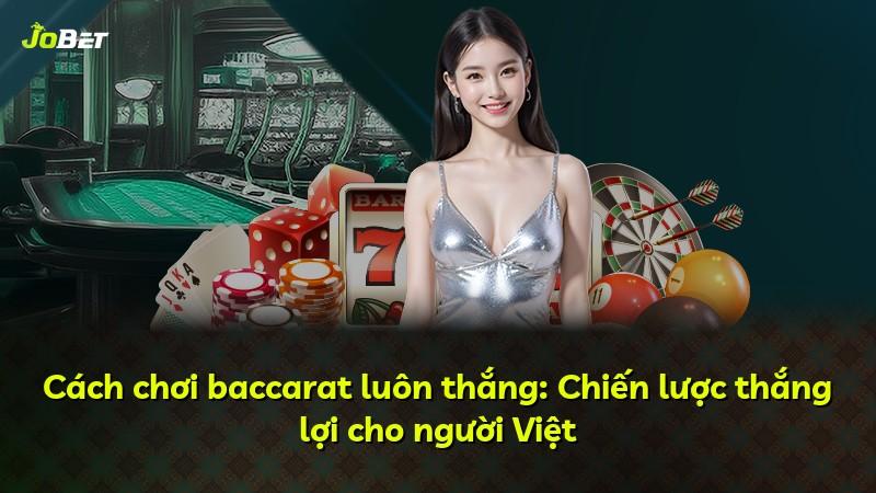 Cách chơi baccarat luôn thắng: Chiến lược thắng lợi cho người Việt