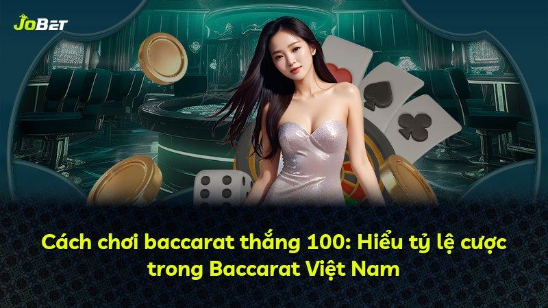 Cách chơi baccarat thắng 100: Hiểu tỷ lệ cược trong Baccarat Việt Nam