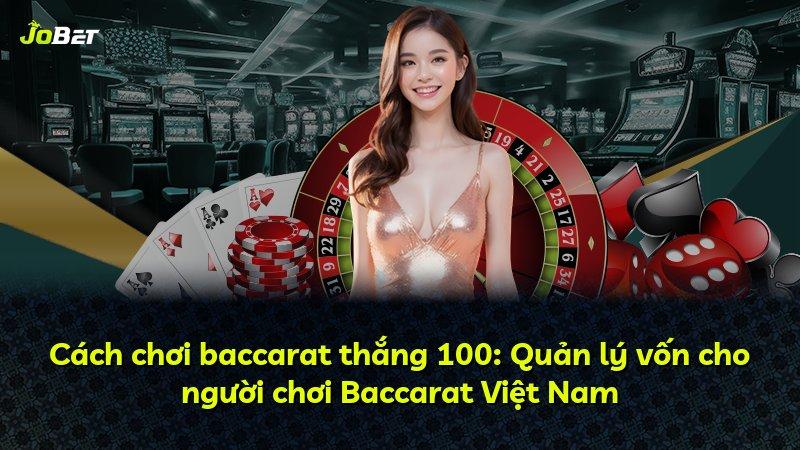 Cách chơi baccarat thắng 100: Quản lý vốn cho người chơi Baccarat Việt Nam