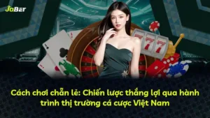Cách chơi chẵn lẻ: Chiến lược thắng lợi qua hành trình thị trường cá cược Việt Nam