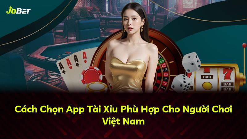 Cách Chọn App Tài Xỉu Phù Hợp Cho Người Chơi Việt Nam