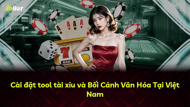 Cài đặt tool tài xỉu và Bối Cảnh Văn Hóa Tại Việt Nam