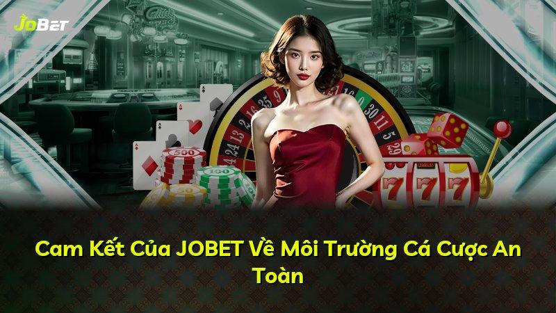 Cam Kết Của JOBET Về Môi Trường Cá Cược An Toàn