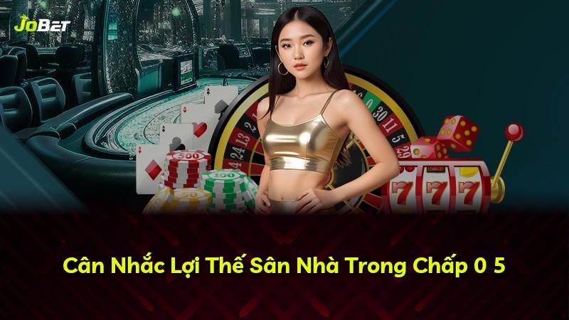 Cân Nhắc Lợi Thế Sân Nhà Trong Chấp 0 5