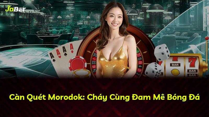 Càn Quét Morodok: Cháy Cùng Đam Mê Bóng Đá