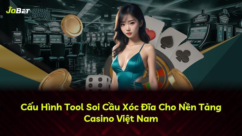 Cấu Hình Tool Soi Cầu Xóc Đĩa Cho Nền Tảng Casino Việt Nam
