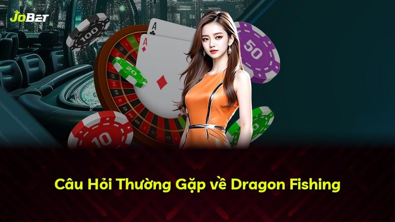 Câu Hỏi Thường Gặp về Dragon Fishing