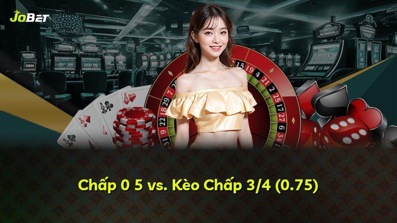 Chấp 0 5 vs. Kèo Chấp 3/4 (0.75)