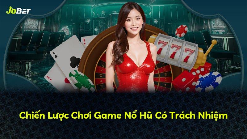 Chiến Lược Chơi Game Nổ Hũ Có Trách Nhiệm