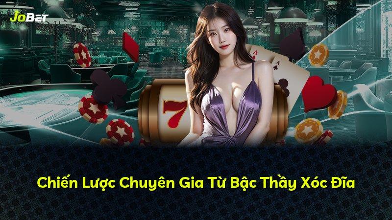 Chiến Lược Chuyên Gia Từ Bậc Thầy Xóc Đĩa