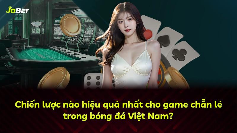 Chiến lược nào hiệu quả nhất cho game chẵn lẻ trong bóng đá Việt Nam?