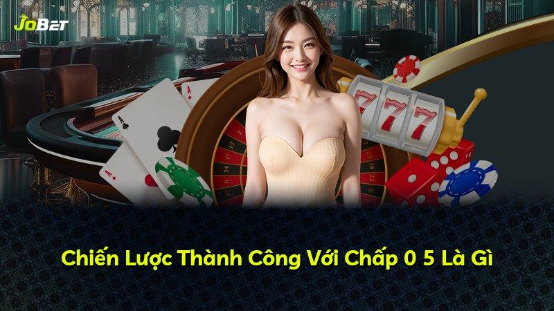 Chiến Lược Thành Công Với Chấp 0 5 Là Gì