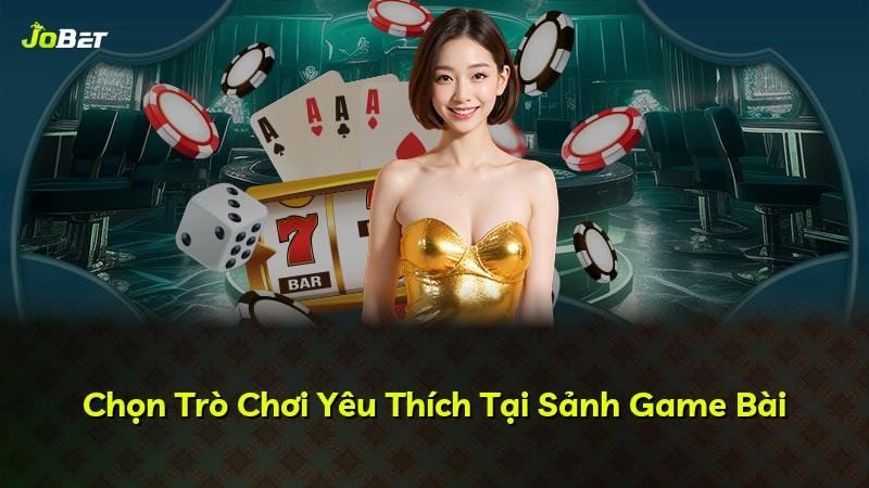 Chọn Trò Chơi Yêu Thích Tại Sảnh Game Bài