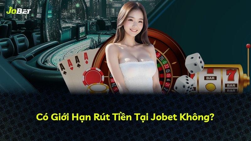 Có Giới Hạn Rút Tiền Tại Jobet Không?