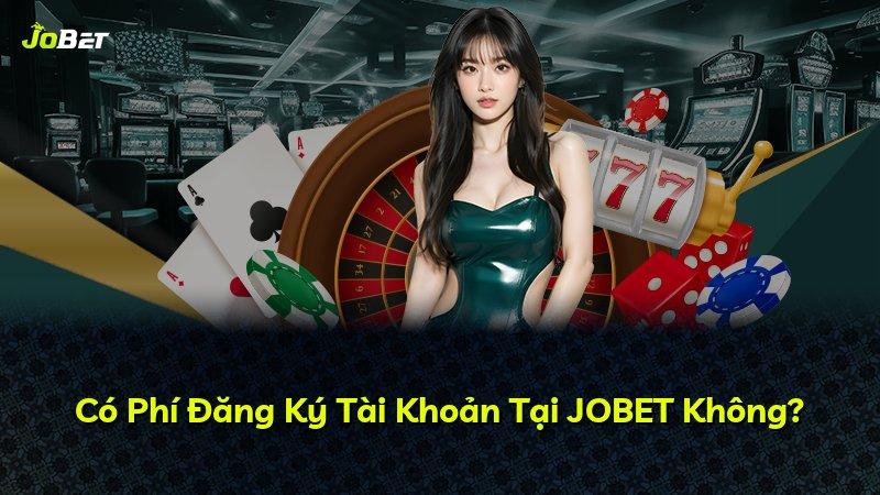 Có Phí Đăng Ký Tài Khoản Tại JOBET Không?