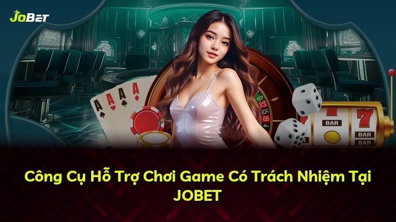Công Cụ Hỗ Trợ Chơi Game Có Trách Nhiệm Tại JOBET