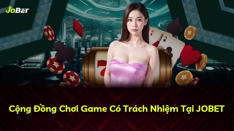 Cộng Đồng Chơi Game Có Trách Nhiệm Tại JOBET