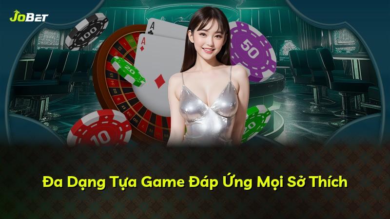 Đa Dạng Tựa Game Đáp Ứng Mọi Sở Thích
