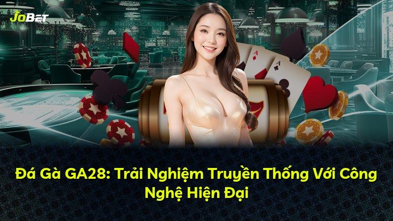 Đá Gà GA28: Trải Nghiệm Truyền Thống Với Công Nghệ Hiện Đại
