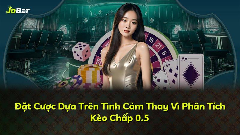 Đặt Cược Dựa Trên Tình Cảm Thay Vì Phân Tích Kèo Chấp 0.5