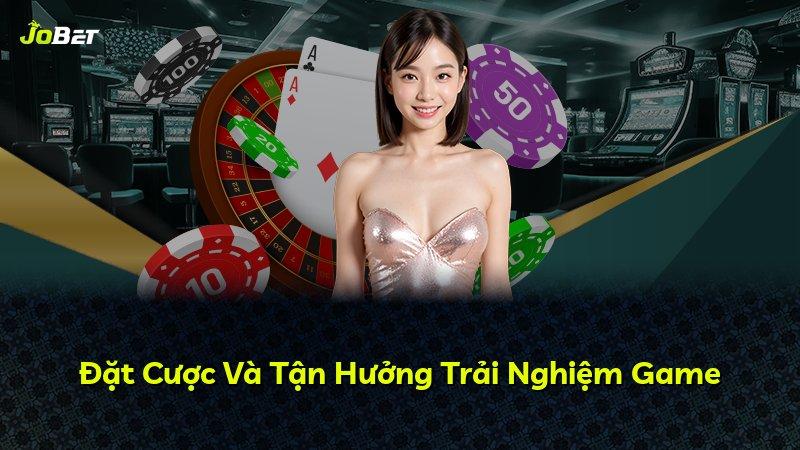 Đặt Cược Và Tận Hưởng Trải Nghiệm Game