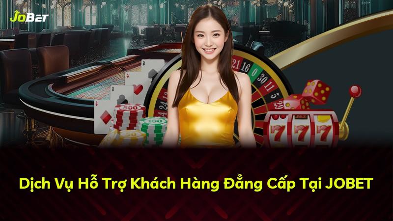 Dịch Vụ Hỗ Trợ Khách Hàng Đẳng Cấp Tại JOBET