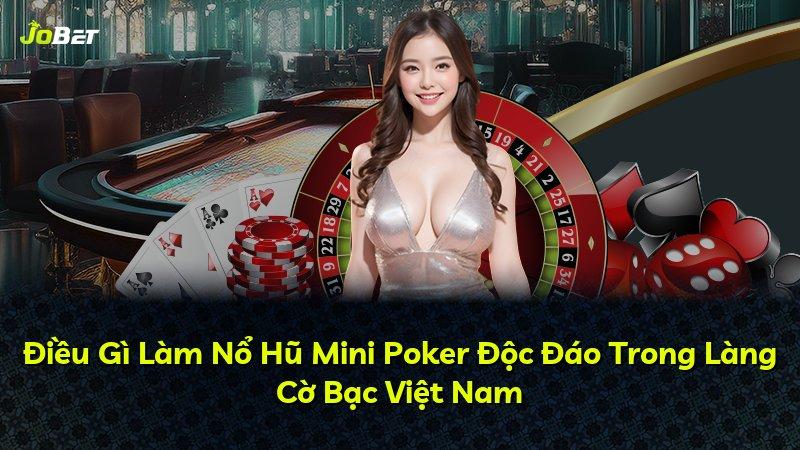 Điều Gì Làm Nổ Hũ Mini Poker Độc Đáo Trong Làng Cờ Bạc Việt Nam