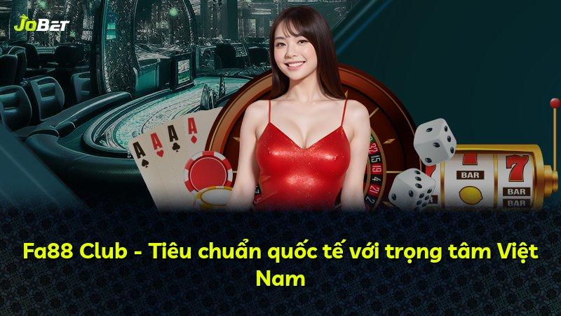 Fa88 Club - Tiêu chuẩn quốc tế với trọng tâm Việt Nam