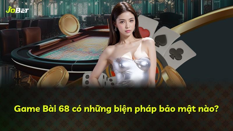Game Bài 68 có những biện pháp bảo mật nào?