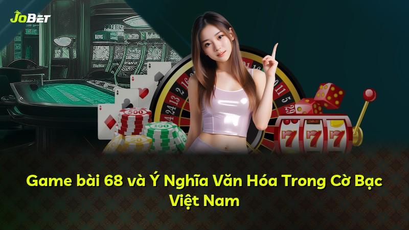 Game bài 68 và Ý Nghĩa Văn Hóa Trong Cờ Bạc Việt Nam