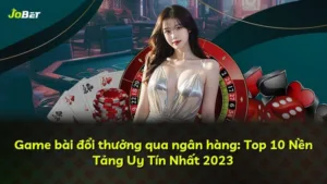 Game bài đổi thưởng qua ngân hàng: Top 10 Nền Tảng Uy Tín Nhất 2025