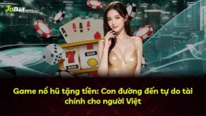 Game nổ hũ tặng tiền: Con đường đến tự do tài chính cho người Việt
