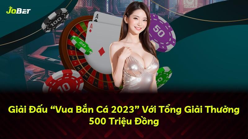Giải Đấu “Vua Bắn Cá 2023” Với Tổng Giải Thưởng 500 Triệu Đồng